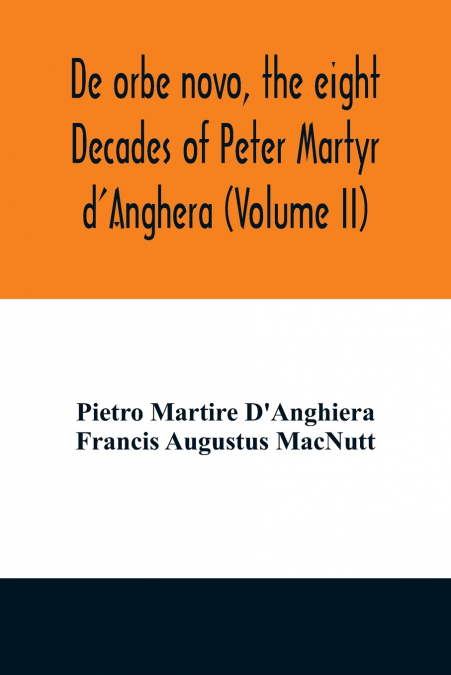 DE ORBE NOVO, THE EIGHT DECADES OF PETER MARTYR D?ANGHERA, V