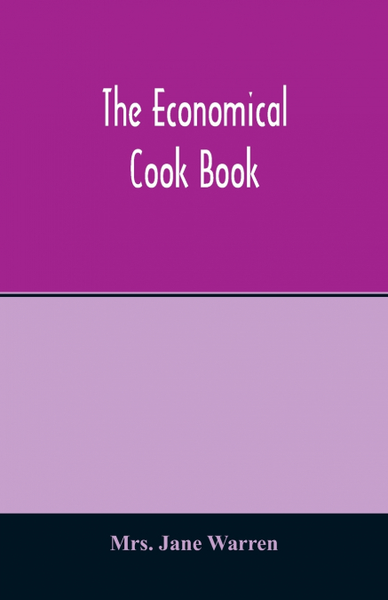 THE ECONOMICAL COOK BOOK. PRACTICAL COOKERY BOOK OF TO-DAY,
