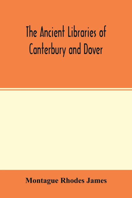 THE ANCIENT LIBRARIES OF CANTERBURY AND DOVER. THE CATALOGUE