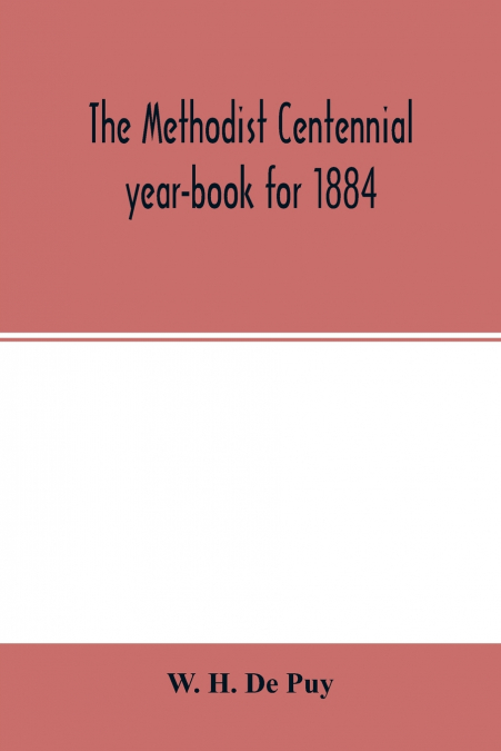 THE METHODIST CENTENNIAL YEAR-BOOK FOR 1884, THE ONE HUNDRET