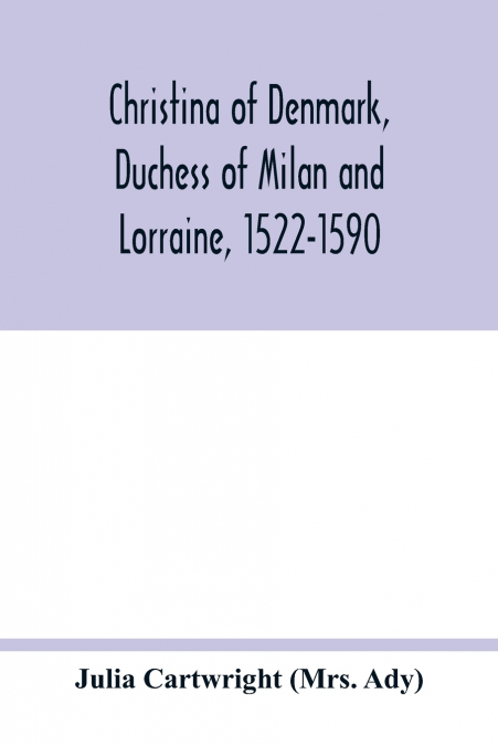 CHRISTINA OF DENMARK, DUCHESS OF MILAN AND LORRAINE, 1522-15