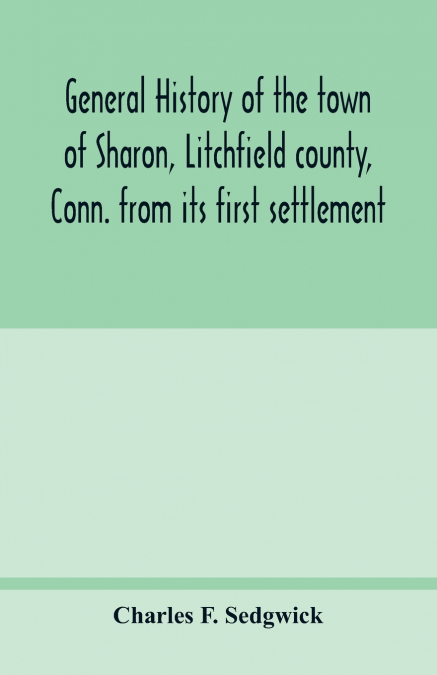 GENERAL HISTORY OF THE TOWN OF SHARON, LITCHFIELD COUNTY, CO