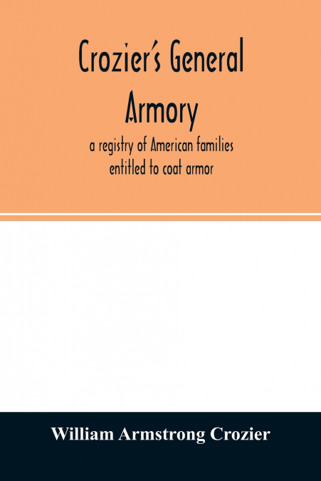 CROZIER?S GENERAL ARMORY, A REGISTRY OF AMERICAN FAMILIES EN
