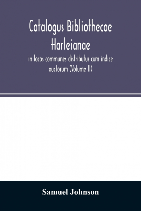 CATALOGUS BIBLIOTHECAE HARLEIANAE, IN LOCOS COMMUNES DISTRIB