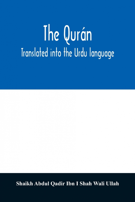 THE QURAN. TRANSLATED INTO THE URDU LANGUAGE