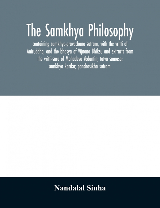 THE SAMKHYA PHILOSOPHY, CONTAINING SAMKHYA-PRAVACHANA SUTRAM