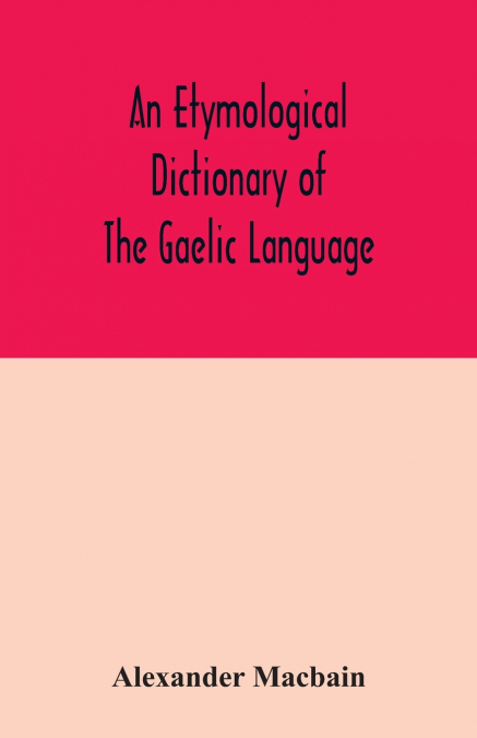 AN ETYMOLOGICAL DICTIONARY OF THE GAELIC LANGUAGE
