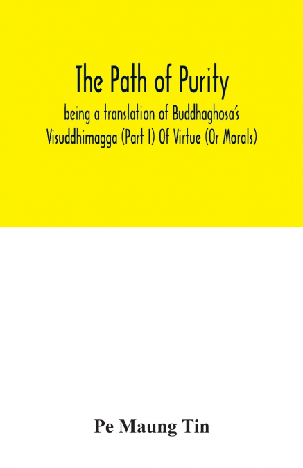 THE PATH OF PURITY, BEING A TRANSLATION OF BUDDHAGHOSA?S VIS