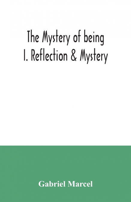 THE MYSTERY OF BEING I. REFLECTION & MYSTERY