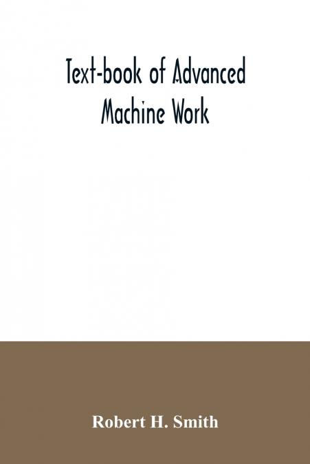 TEXT-BOOK OF ADVANCED MACHINE WORK, PREPARED FOR STUDENT IN