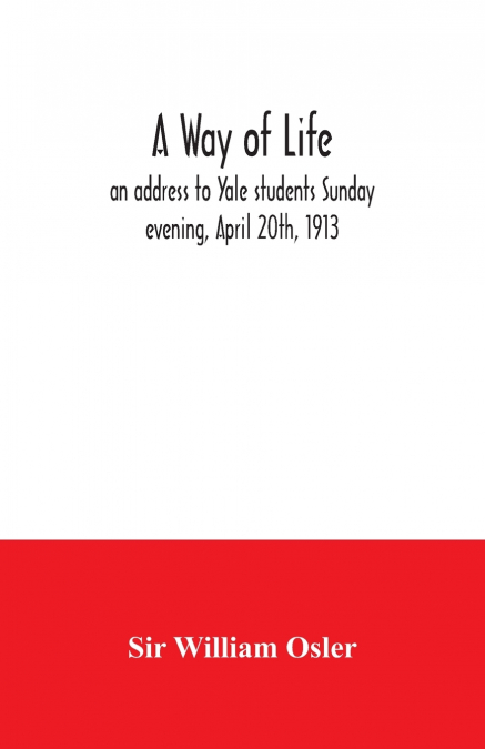A WAY OF LIFE, AN ADDRESS TO YALE STUDENTS SUNDAY EVENING, A