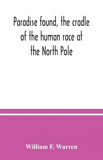PARADISE FOUND, THE CRADLE OF THE HUMAN RACE AT THE NORTH PO