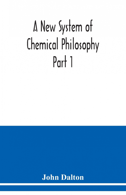 A NEW SYSTEM OF CHEMICAL PHILOSOPHY, VOLUMES 1-2