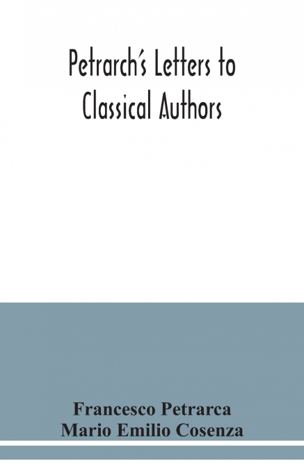 PETRARCH?S LETTERS TO CLASSICAL AUTHORS