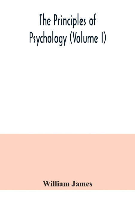 THE PRINCIPLES OF PSYCHOLOGY (VOLUME I)