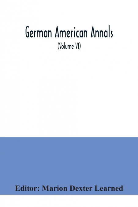 GERMAN AMERICAN ANNALS, CONTINUATION OF THE QUARTERLY AMERIC