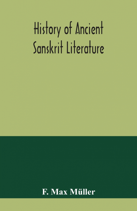 HISTORY OF ANCIENT SANSKRIT LITERATURE, SO FAR AS IT ILLUSTR