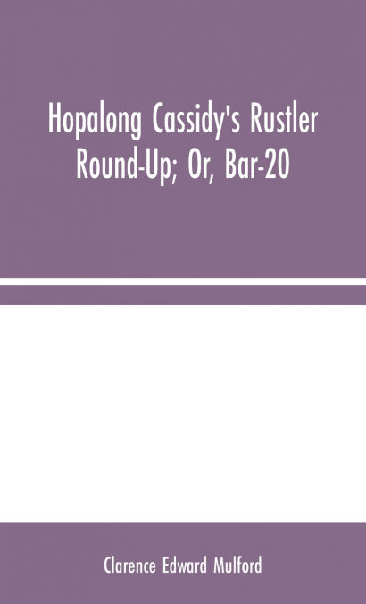 HOPALONG CASSIDY?S RUSTLER ROUND-UP, OR, BAR-20