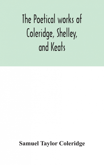 THE POETICAL WORKS OF COLERIDGE, SHELLEY, AND KEATS