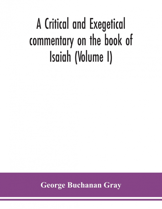 A CRITICAL AND EXEGETICAL COMMENTARY ON THE BOOK OF ISAIAH (