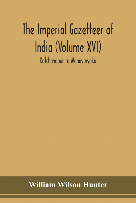 THE IMPERIAL GAZETTEER OF INDIA (VOLUME XVI) KOTCHANDPUR TO