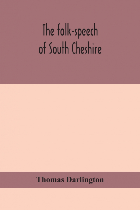 THE FOLK-SPEECH OF SOUTH CHESHIRE