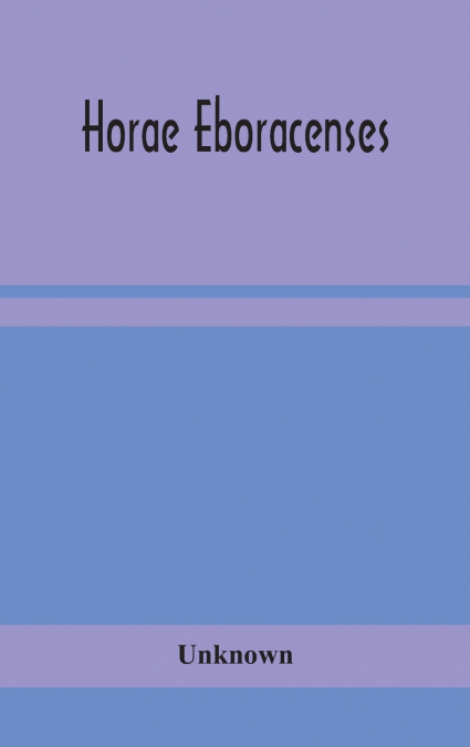 HORAE EBORACENSES, THE PRYMER OR HOURS OF THE BLESSED VIRGIN
