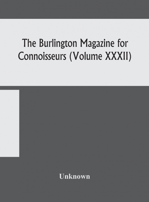 THE BURLINGTON MAGAZINE FOR CONNOISSEURS (VOLUME XXXII)