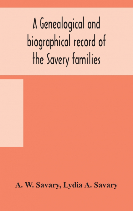 A GENEALOGICAL AND BIOGRAPHICAL RECORD OF THE SAVERY FAMILIE