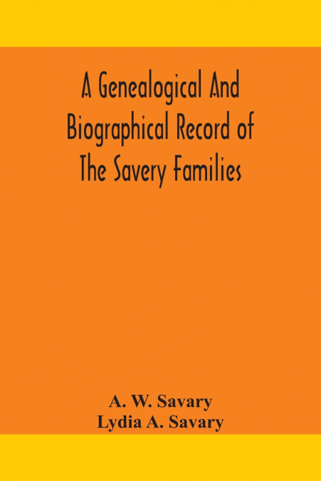 A GENEALOGICAL AND BIOGRAPHICAL RECORD OF THE SAVERY FAMILIE