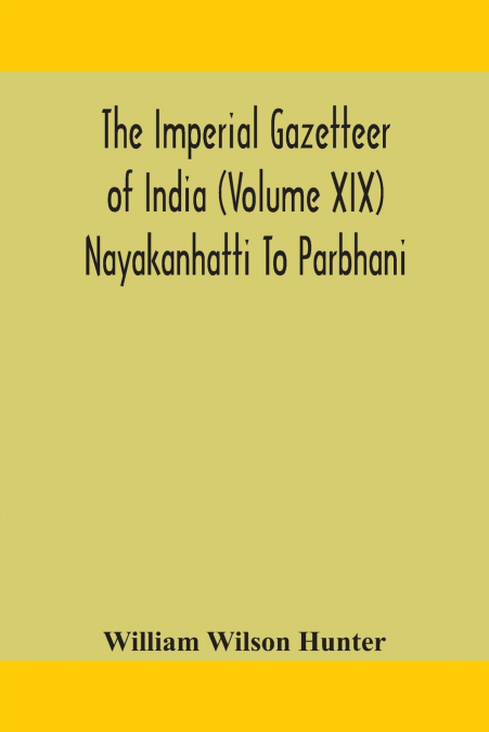 THE IMPERIAL GAZETTEER OF INDIA (VOLUME XIX) NAYAKANHATTI TO