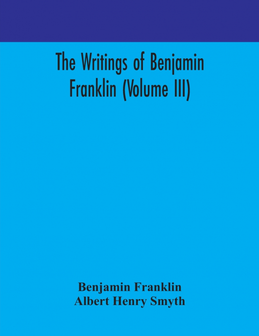 THE WRITINGS OF BENJAMIN FRANKLIN (VOLUME III)