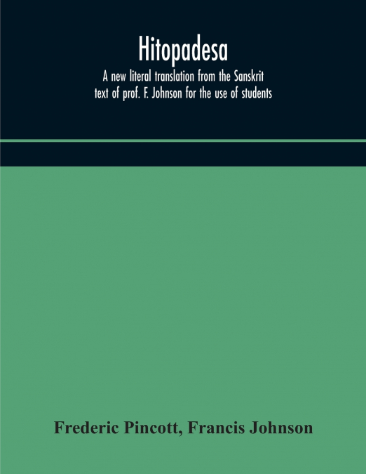 HITOPADESA, A NEW LITERAL TRANSLATION FROM THE SANSKRIT TEXT