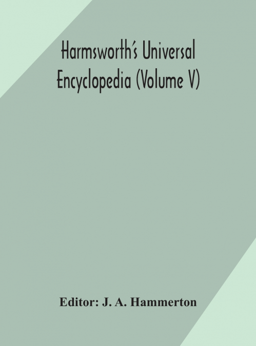 HARMSWORTH?S UNIVERSAL ENCYCLOPEDIA (VOLUME V)