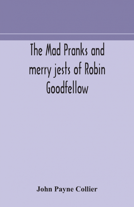 THE MAD PRANKS AND MERRY JESTS OF ROBIN GOODFELLOW