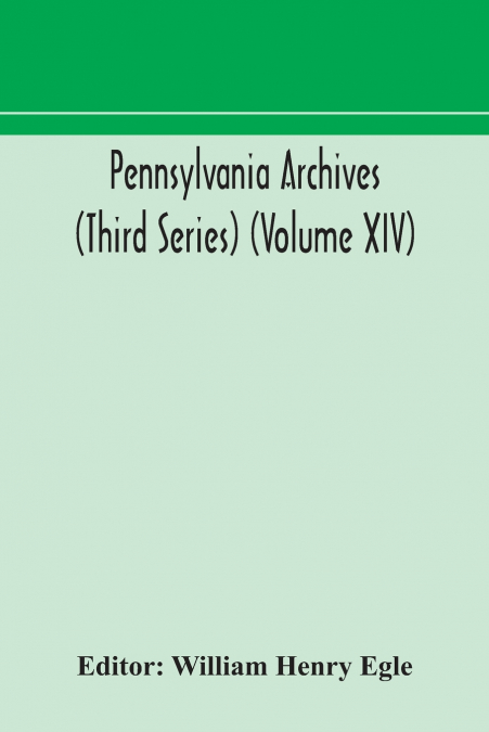 PENNSYLVANIA ARCHIVES (THIRD SERIES) VOLUME XX