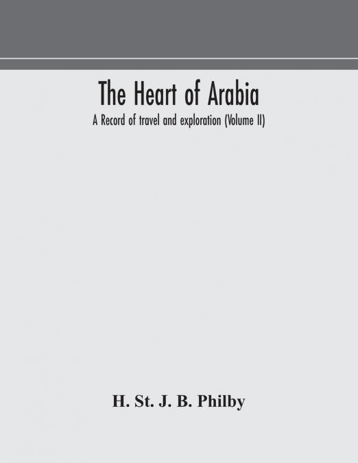 THE HEART OF ARABIA, A RECORD OF TRAVEL AND EXPLORATION (VOL