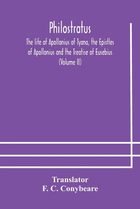 PHILOSTRATUS THE LIFE OF APOLLONIUS OF TYANA, THE EPISTLES O
