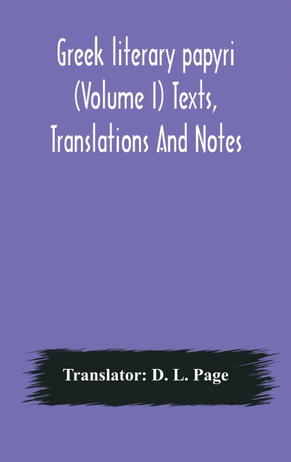 GREEK LITERARY PAPYRI (VOLUME I) TEXTS, TRANSLATIONS AND NOT