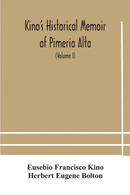 KINO?S HISTORICAL MEMOIR OF PIMERIA ALTA