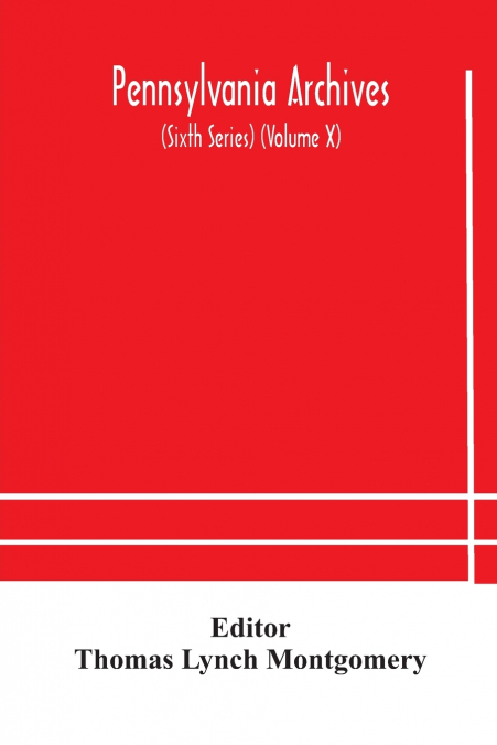 PENNSYLVANIA ARCHIVES (SIXTH SERIES) (VOLUME X)