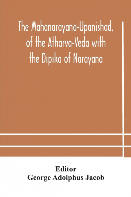 THE MAHANARAYANA-UPANISHAD, OF THE ATHARVA-VEDA WITH THE DIP
