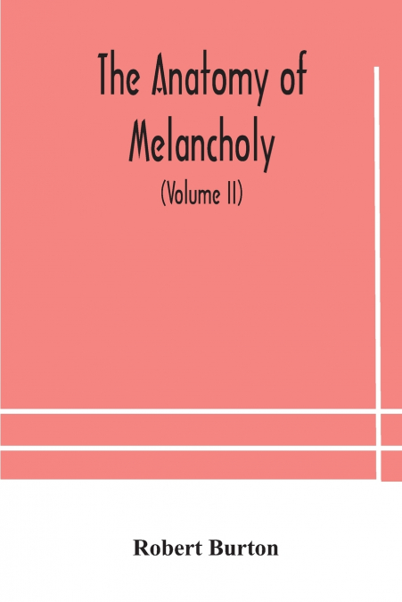 THE ANATOMY OF MELANCHOLY, WHAT IT IS, WITH ALL THE KINDS, C