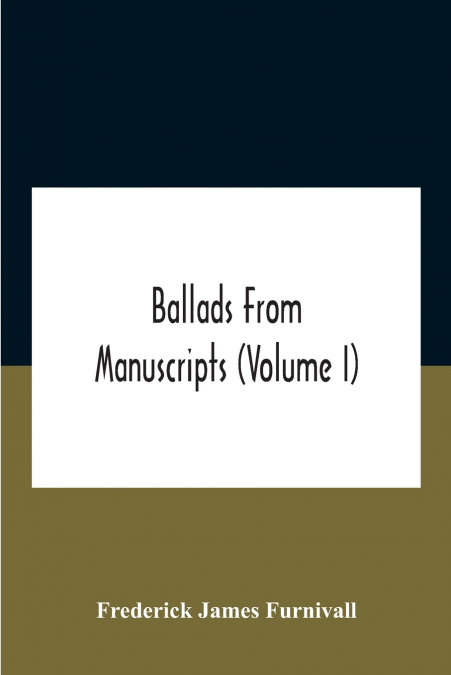 BALLADS FROM MANUSCRIPTS (VOLUME I)