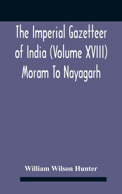 THE IMPERIAL GAZETTEER OF INDIA (VOLUME XVIII) MORAM TO NAYA