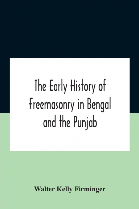 THE EARLY HISTORY OF FREEMASONRY IN BENGAL AND THE PUNJAB WI