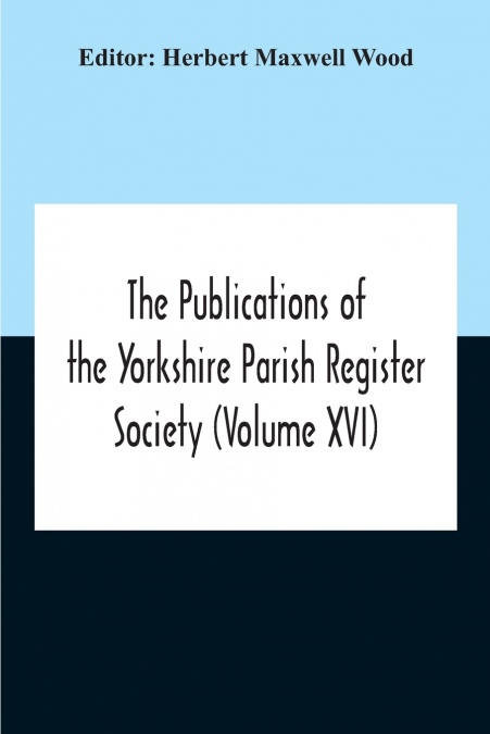 THE PUBLICATIONS OF THE YORKSHIRE PARISH REGISTER SOCIETY (V