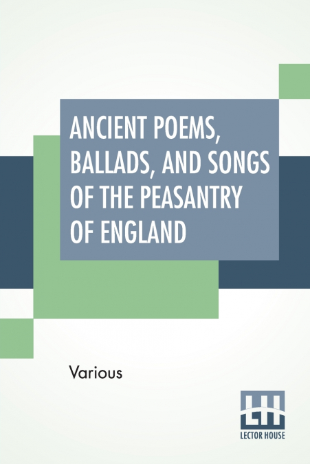 ANCIENT POEMS, BALLADS, AND SONGS OF THE PEASANTRY OF ENGLAN