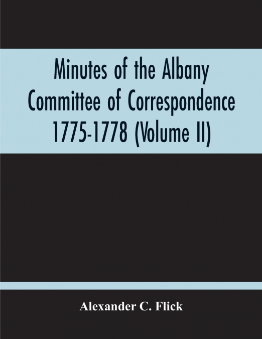 MINUTES OF THE ALBANY COMMITTEE OF CORRESPONDENCE 1775-1778,
