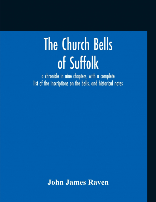 THE CHURCH BELLS OF SUFFOLK, A CHRONICLE IN NINE CHAPTERS, W